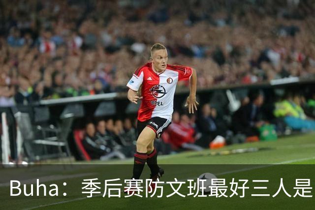 Buha：季后赛防文班最好三人是哈滕&唐斯&米罗 可推可抱可挤开他